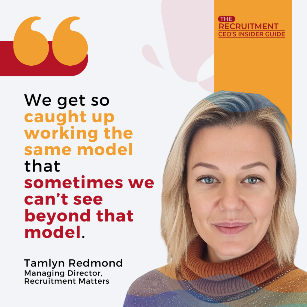 Managing Director of Recruitment Matters, Tamlyn Redmond, standing next to text that says: We get so caught up working the same model that sometimes we can't see beyond that model.
